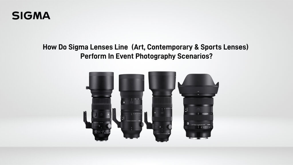 How Do Sigma Lenses Line (Art, Contemporary & Sports Lenses) Perform In Event Photography Scenarios?