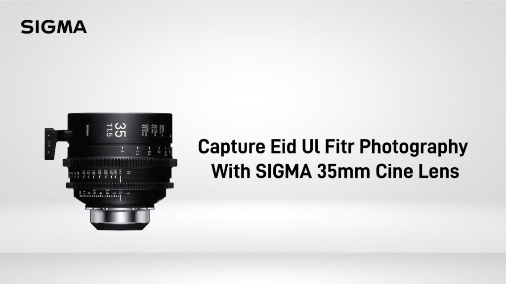 Capture Eid Ul Fitr Photography With SIGMA 35mm Cine Lens.