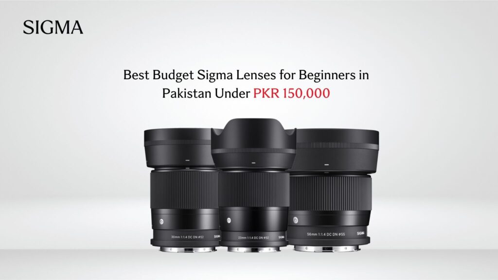 Best Budget Sigma Lenses for Beginners in Pakistan Under PKR 150,000